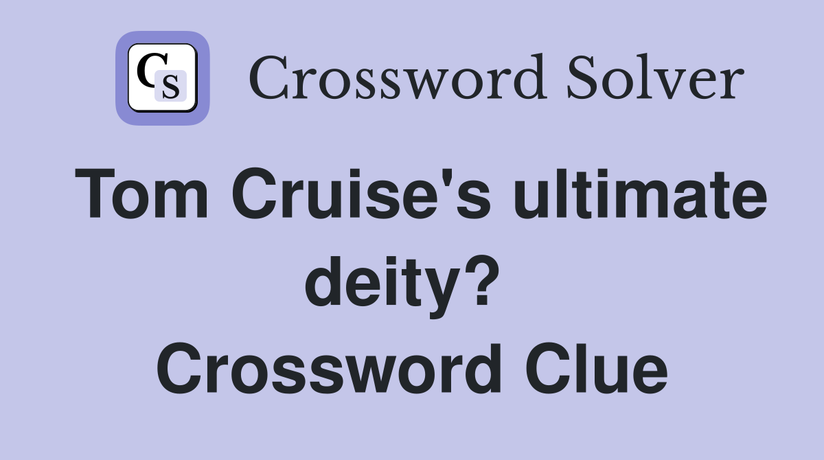 Tom Cruise's ultimate deity?  Crossword Clue