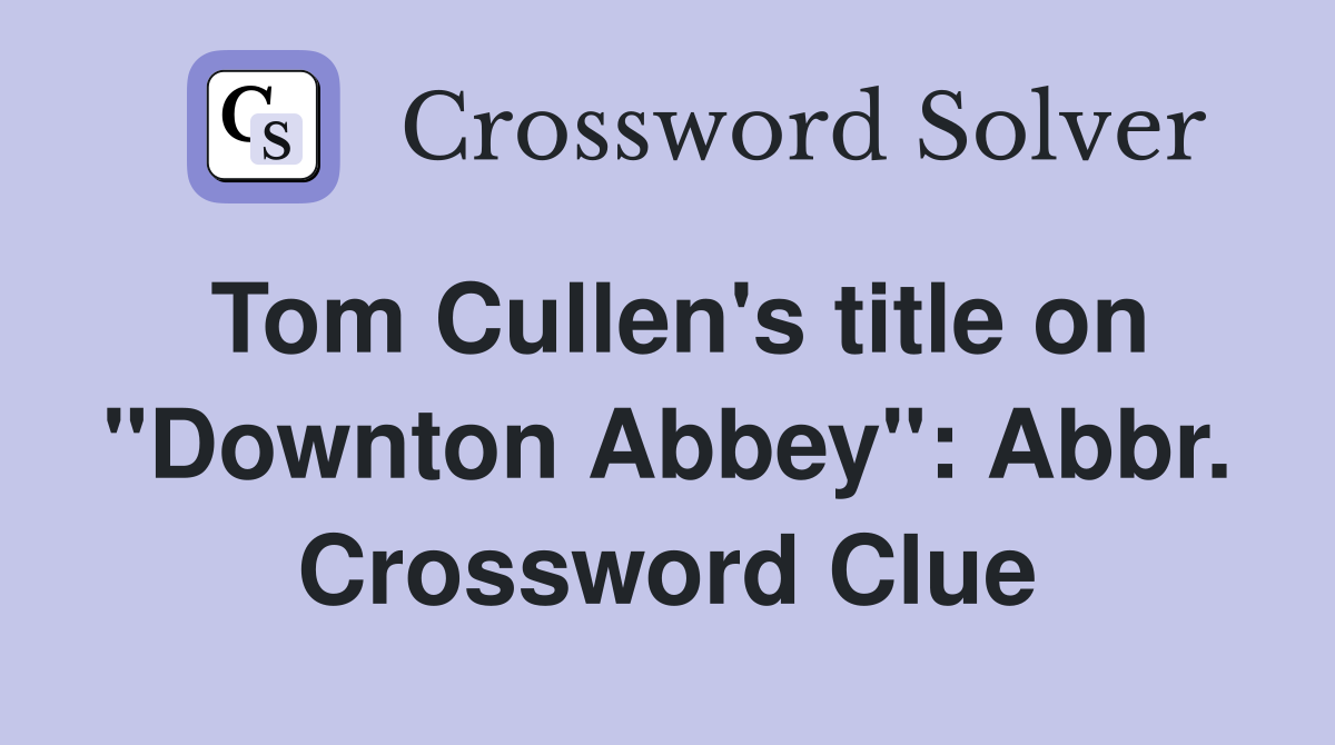 Tom Cullen's title on "Downton Abbey": Abbr. Crossword Clue