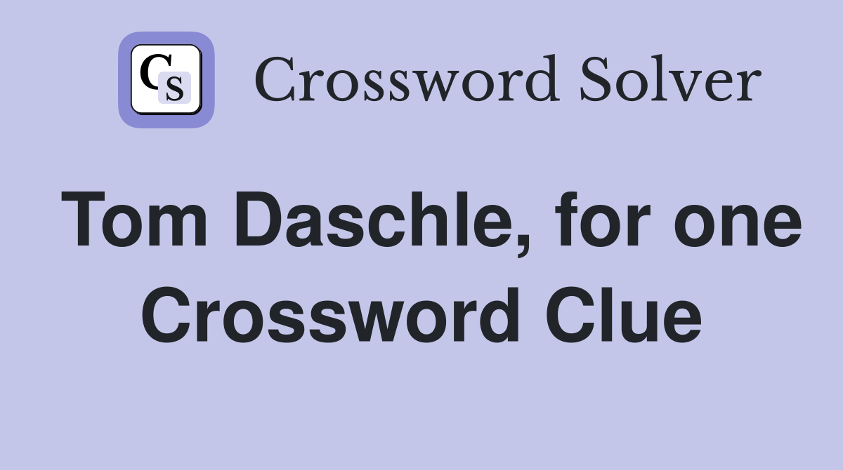 Tom Daschle, for one Crossword Clue