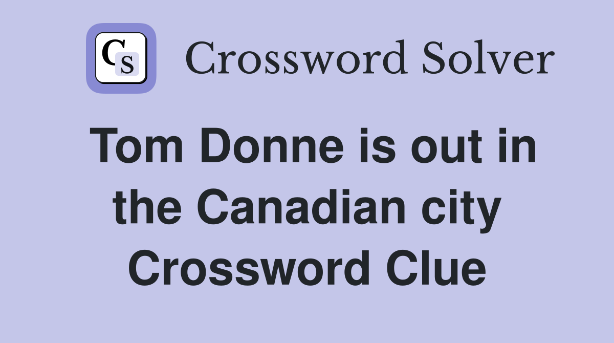 Tom Donne is out in the Canadian city Crossword Clue