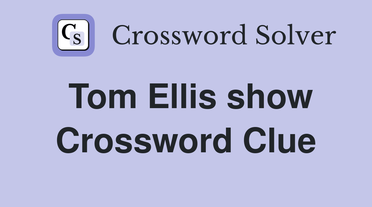 Tom Ellis show Crossword Clue