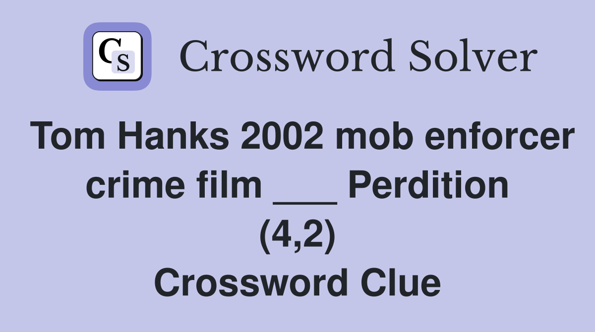 Tom Hanks 2002 mob enforcer crime film ___ Perdition (4,2) Crossword Clue