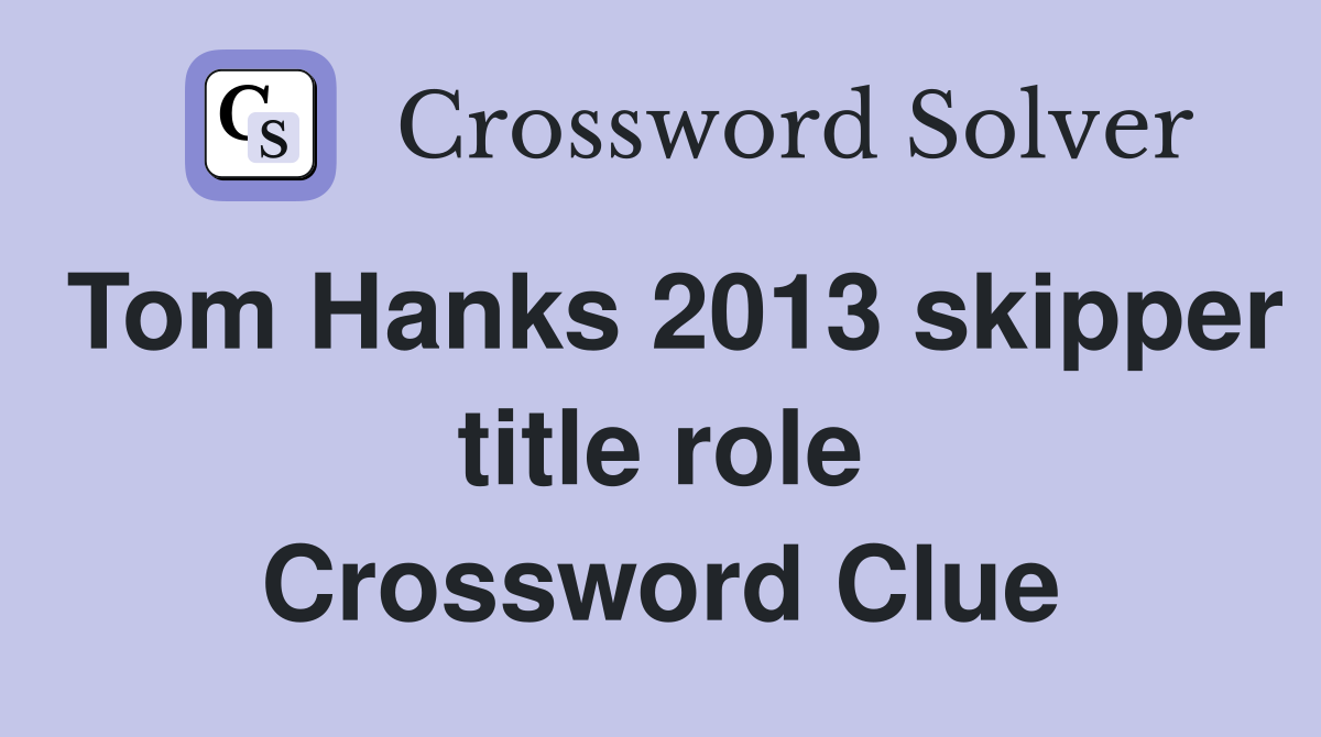 Tom Hanks 2013 skipper title role Crossword Clue