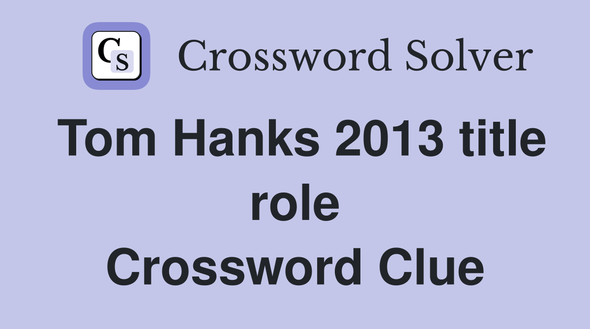 Tom Hanks 2013 title role Crossword Clue
