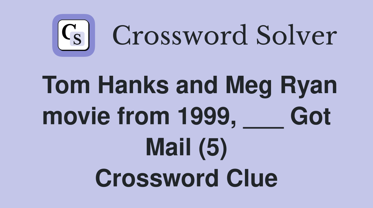 Tom Hanks and Meg Ryan movie from 1999, ___ Got Mail (5) Crossword Clue