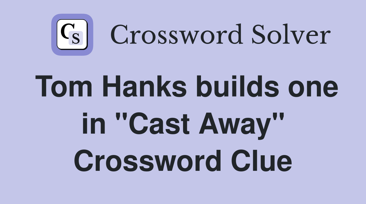 Tom Hanks builds one in "Cast Away" Crossword Clue