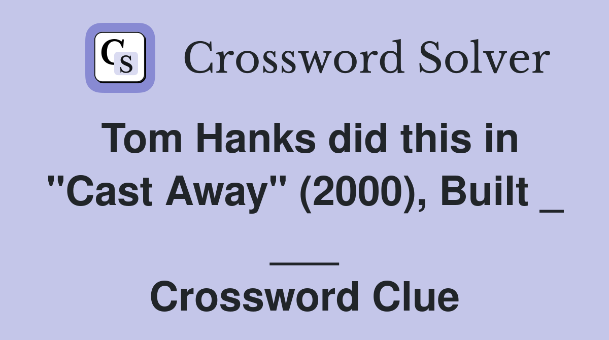 Tom Hanks did this in "Cast Away" (2000), Built _ ___ Crossword Clue