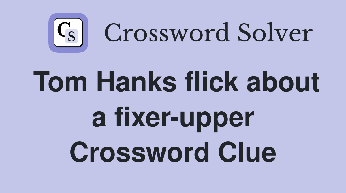Tom Hanks flick about a fixer-upper Crossword Clue