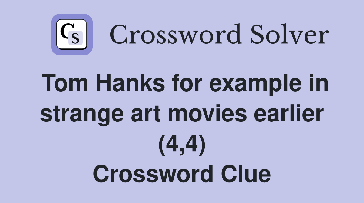 Tom Hanks for example in strange art movies earlier (4,4) Crossword Clue