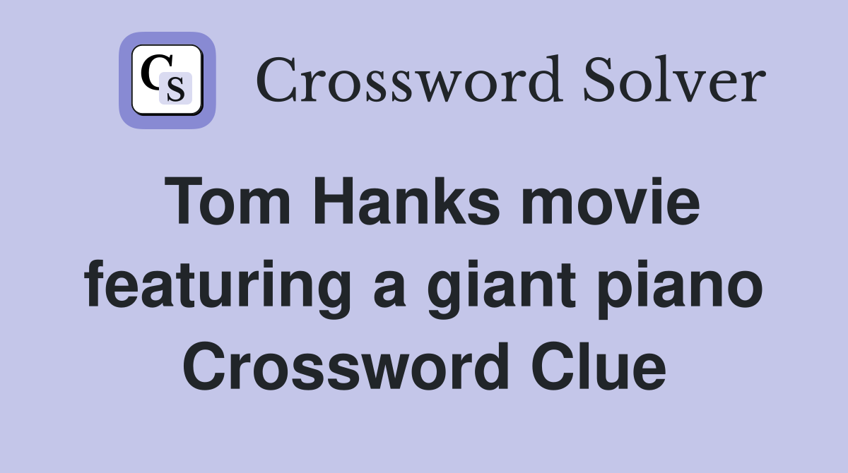 Tom Hanks movie featuring a giant piano Crossword Clue