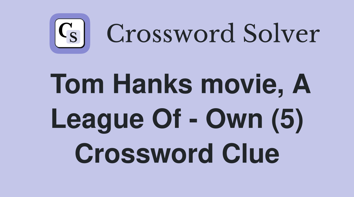 Tom Hanks movie, A League Of - Own (5) Crossword Clue