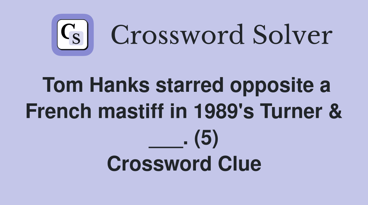 Tom Hanks starred opposite a French mastiff in 1989's Turner & ___. (5) Crossword Clue