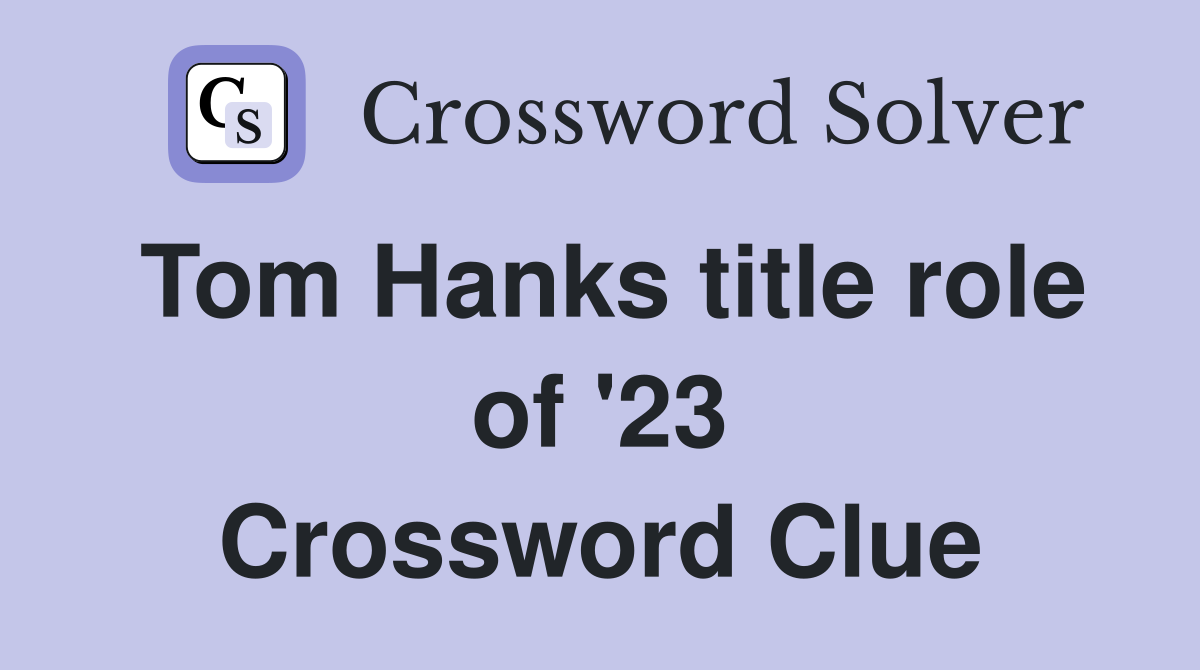Tom Hanks title role of '23 Crossword Clue