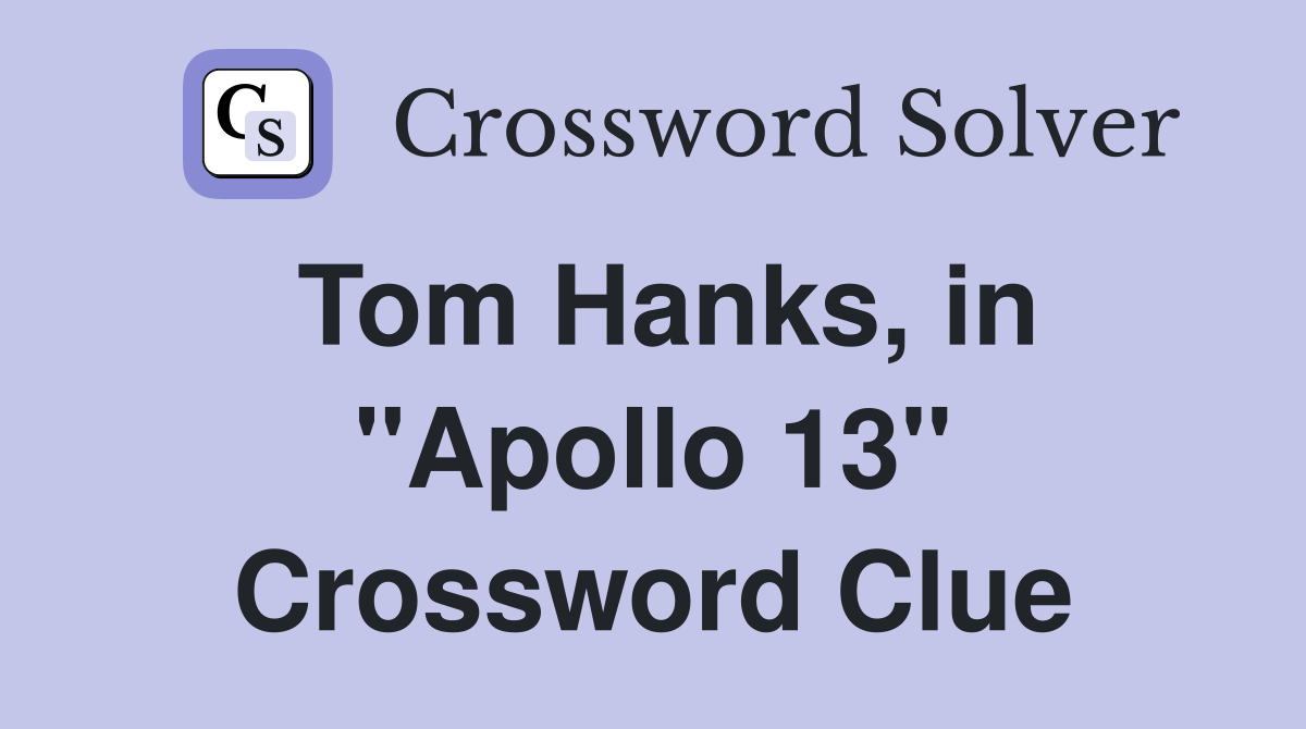 Tom Hanks, in "Apollo 13" Crossword Clue