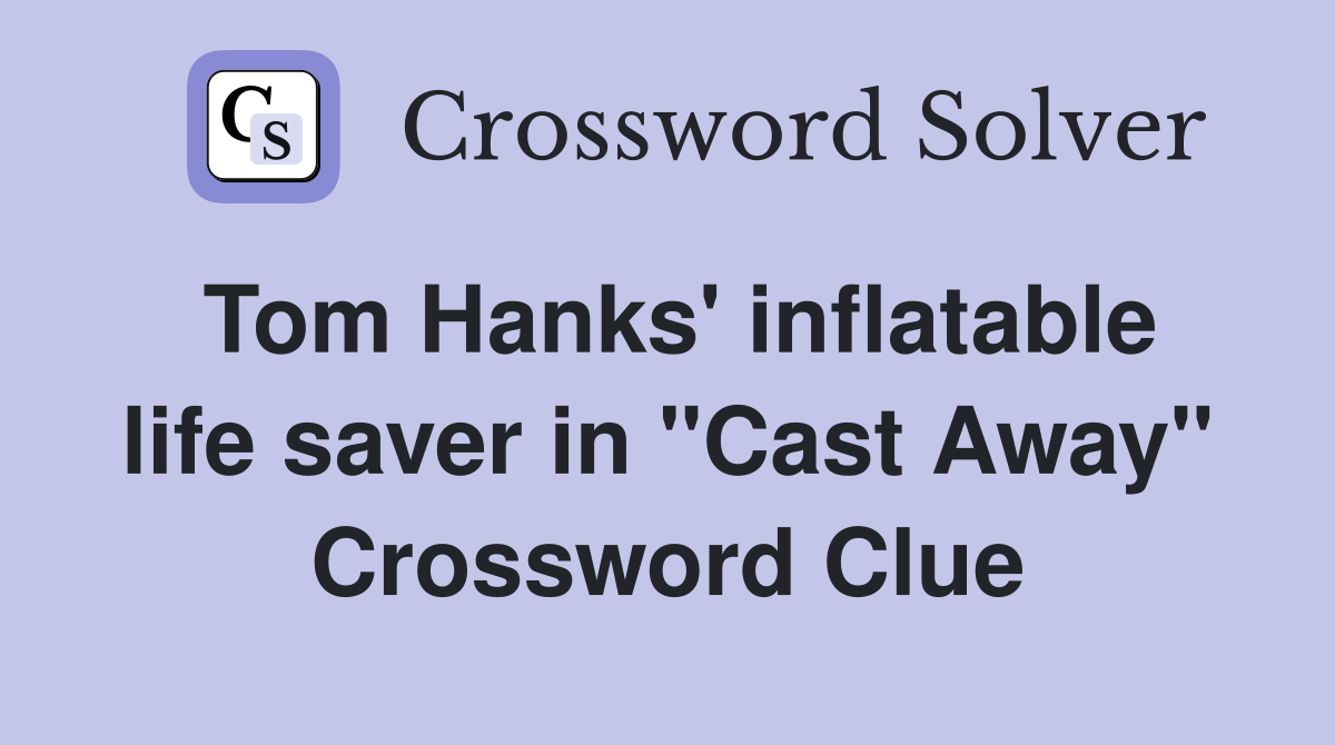 Tom Hanks' inflatable life saver in "Cast Away" Crossword Clue