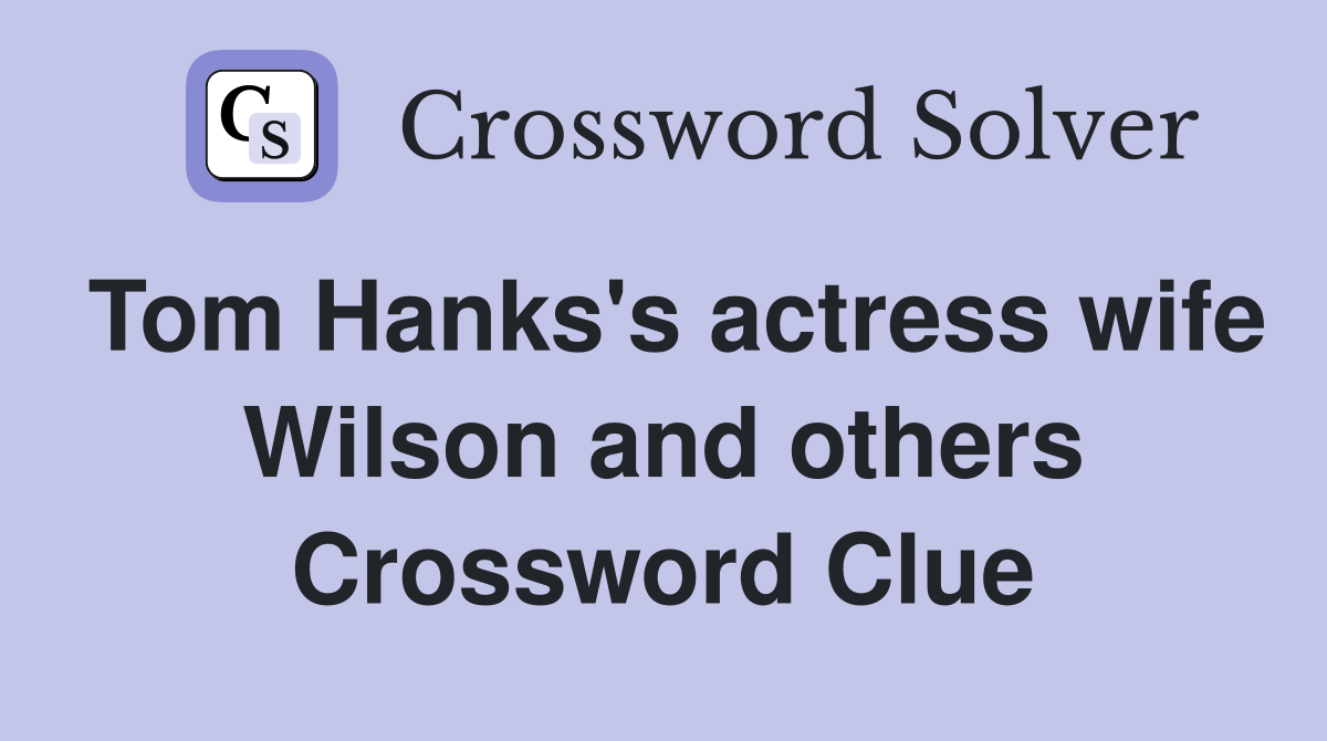 Tom Hanks's actress wife Wilson and others Crossword Clue