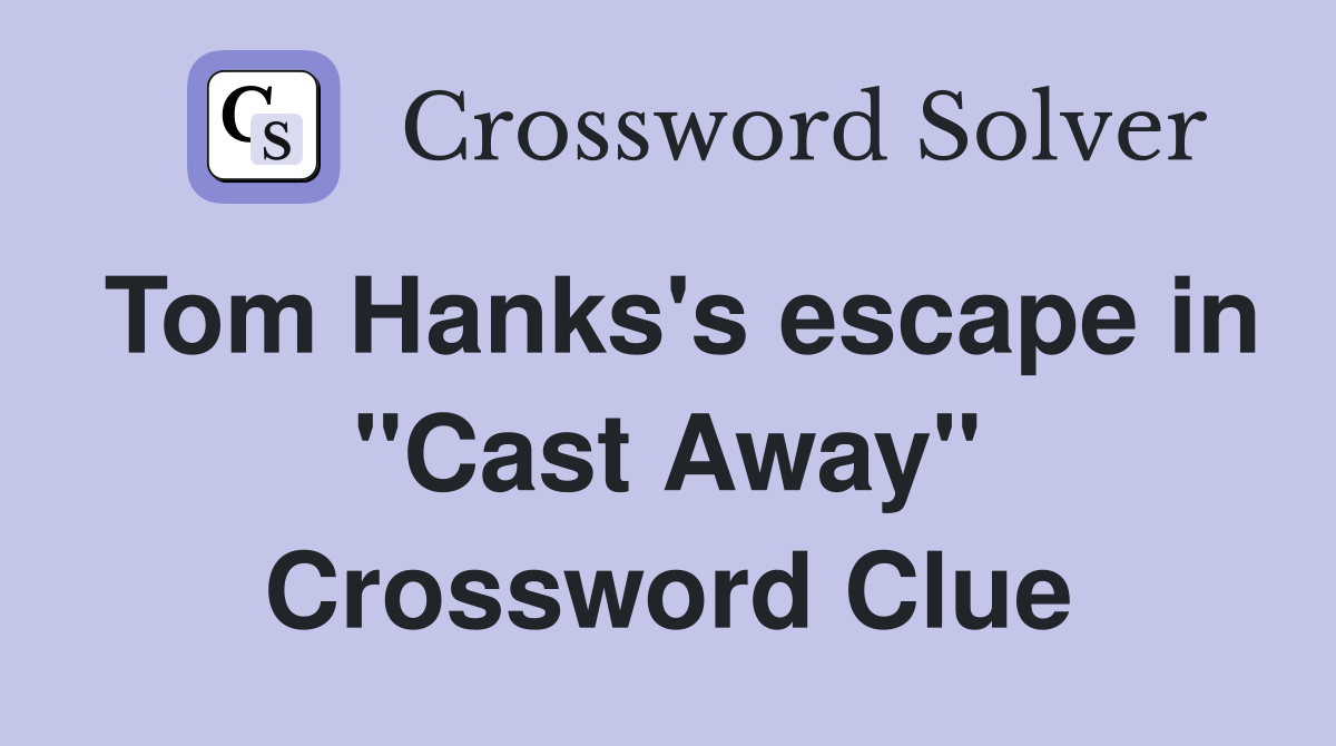 Tom Hanks's escape in "Cast Away" Crossword Clue