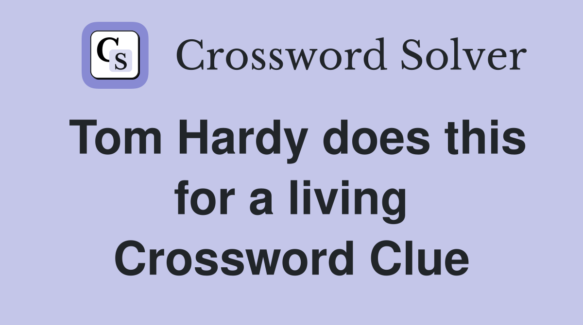 Tom Hardy does this for a living Crossword Clue