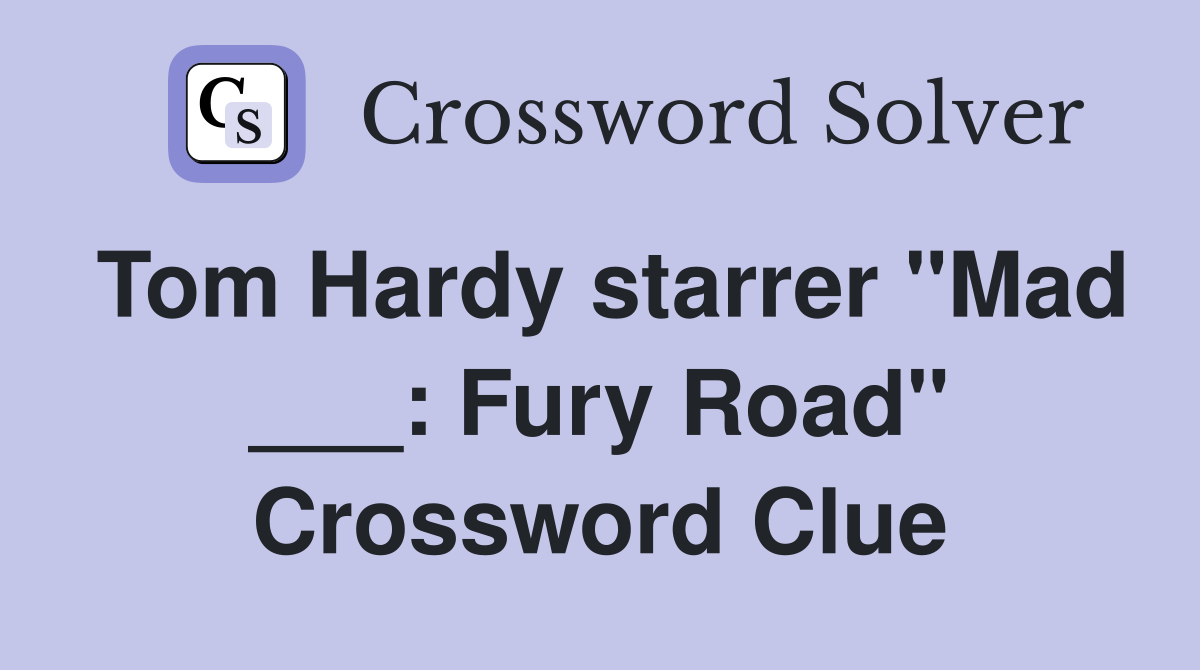 Tom Hardy starrer "Mad ___: Fury Road" Crossword Clue