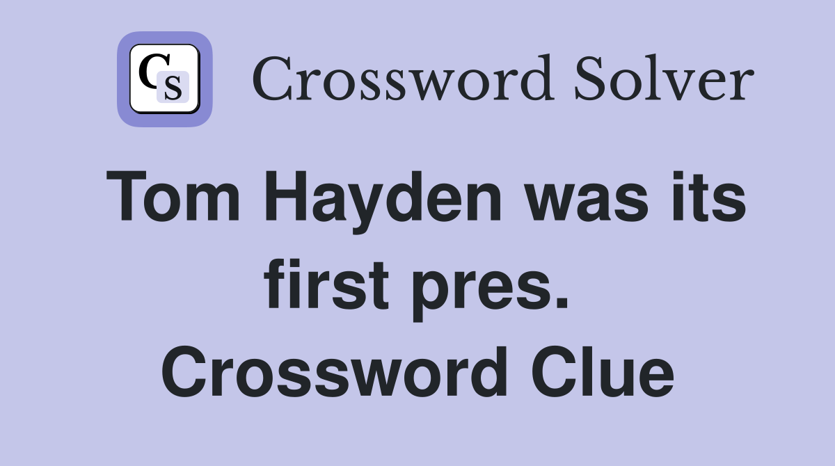 Tom Hayden was its first pres. Crossword Clue