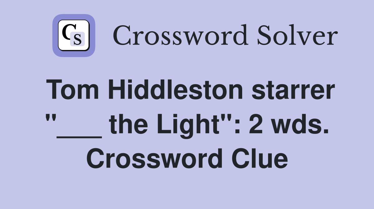 Tom Hiddleston starrer "___ the Light": 2 wds. Crossword Clue