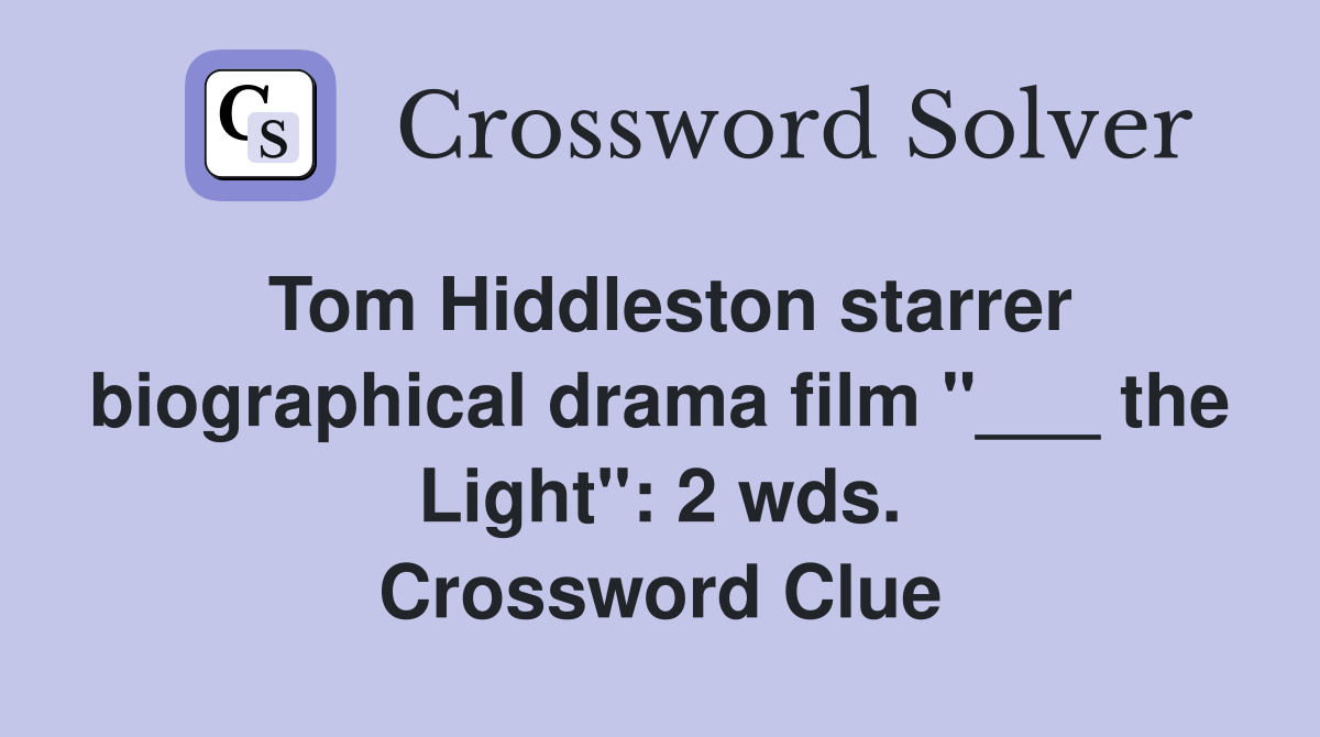 Tom Hiddleston starrer biographical drama film "___ the Light": 2 wds. Crossword Clue