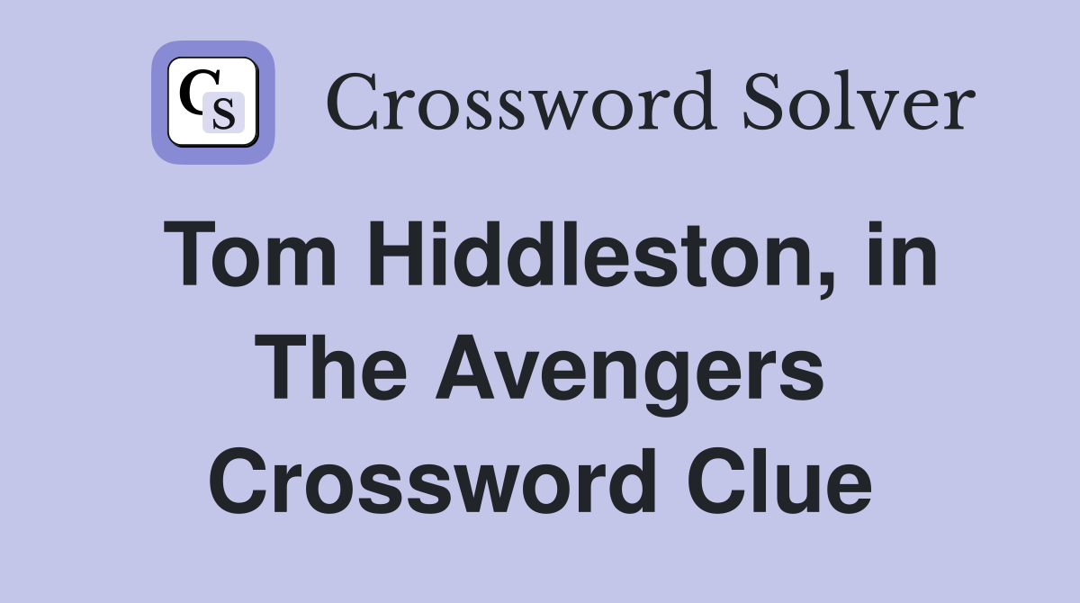 Tom Hiddleston, in The Avengers Crossword Clue