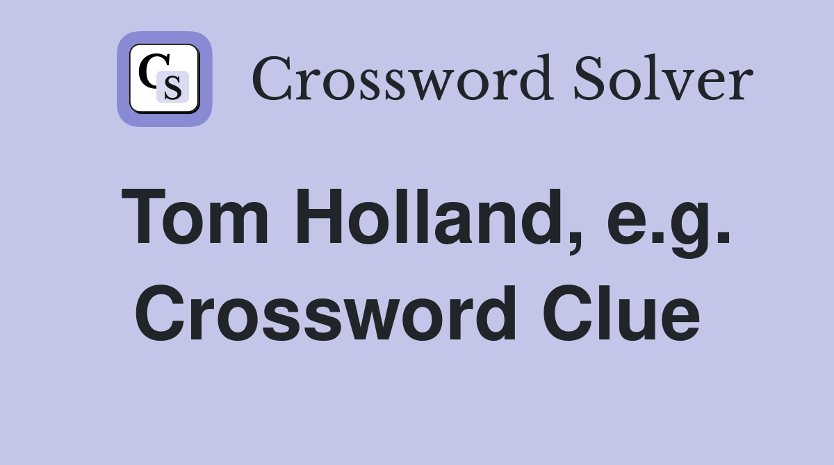 Tom Holland, e.g. Crossword Clue