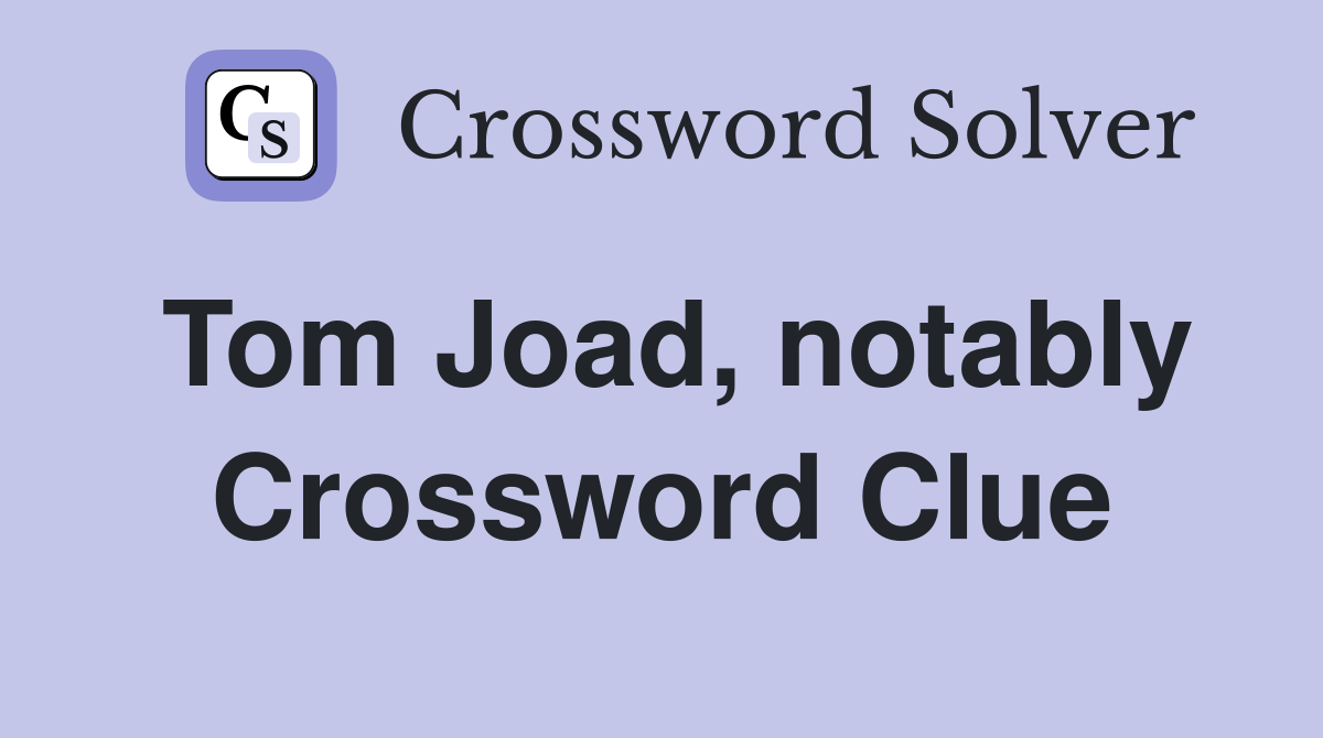 Tom Joad, notably Crossword Clue