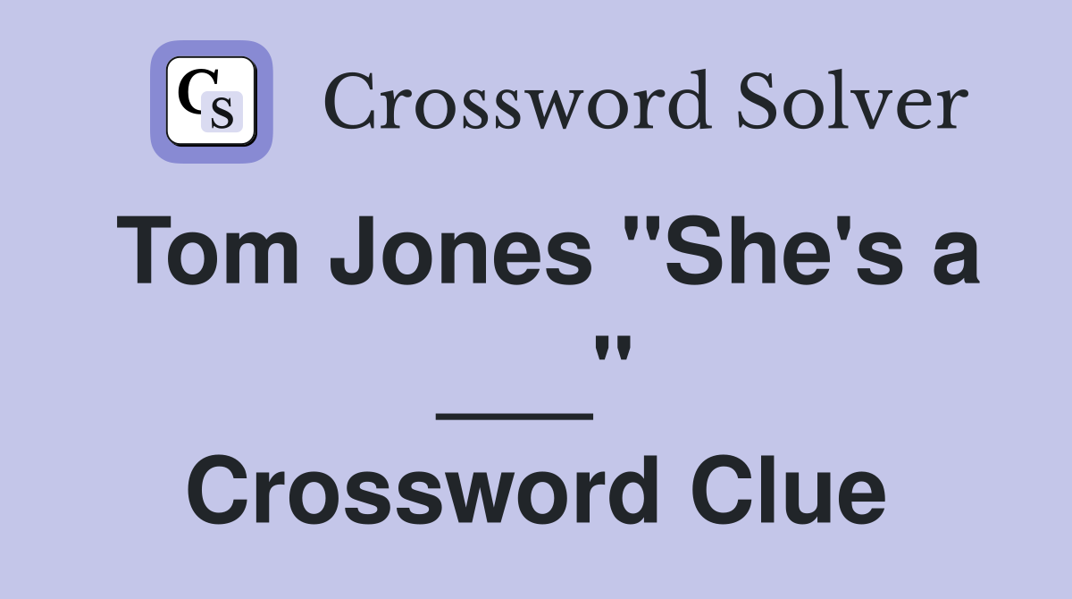 Tom Jones "She's a ___" Crossword Clue
