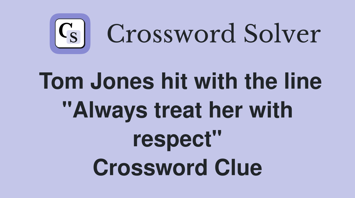 Tom Jones hit with the line "Always treat her with respect" Crossword Clue