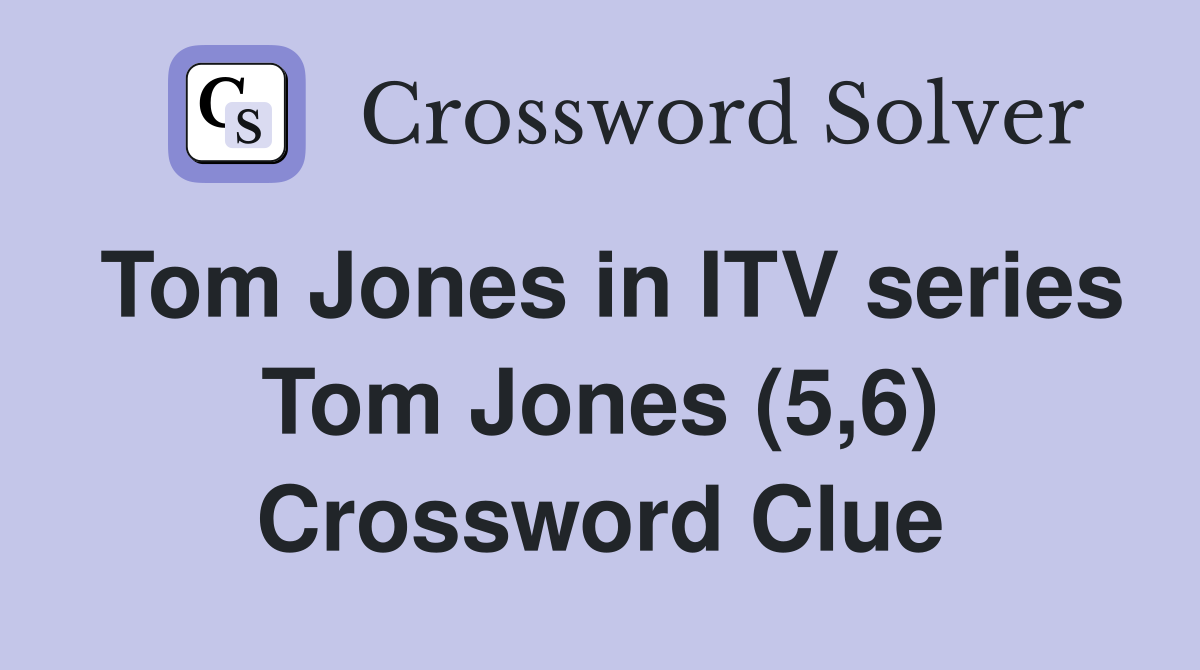 Tom Jones in ITV series Tom Jones (5,6) Crossword Clue