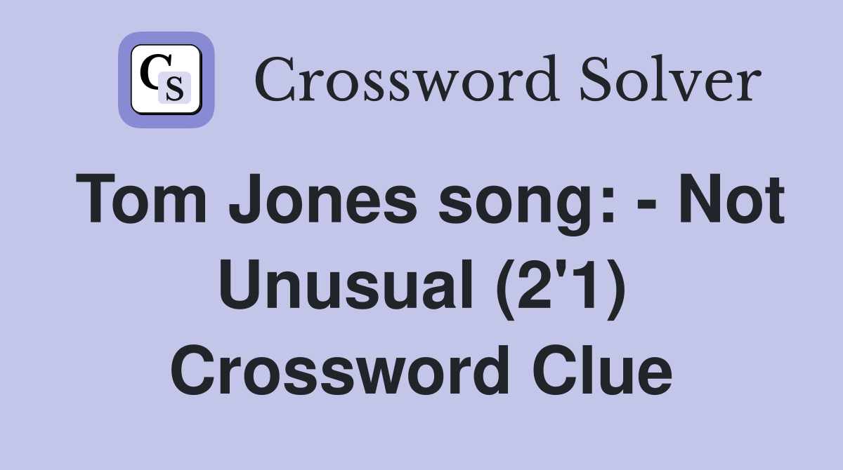 Tom Jones song: - Not Unusual (2'1) Crossword Clue