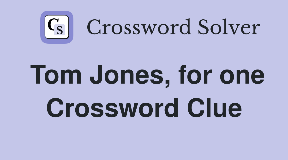 Tom Jones, for one Crossword Clue