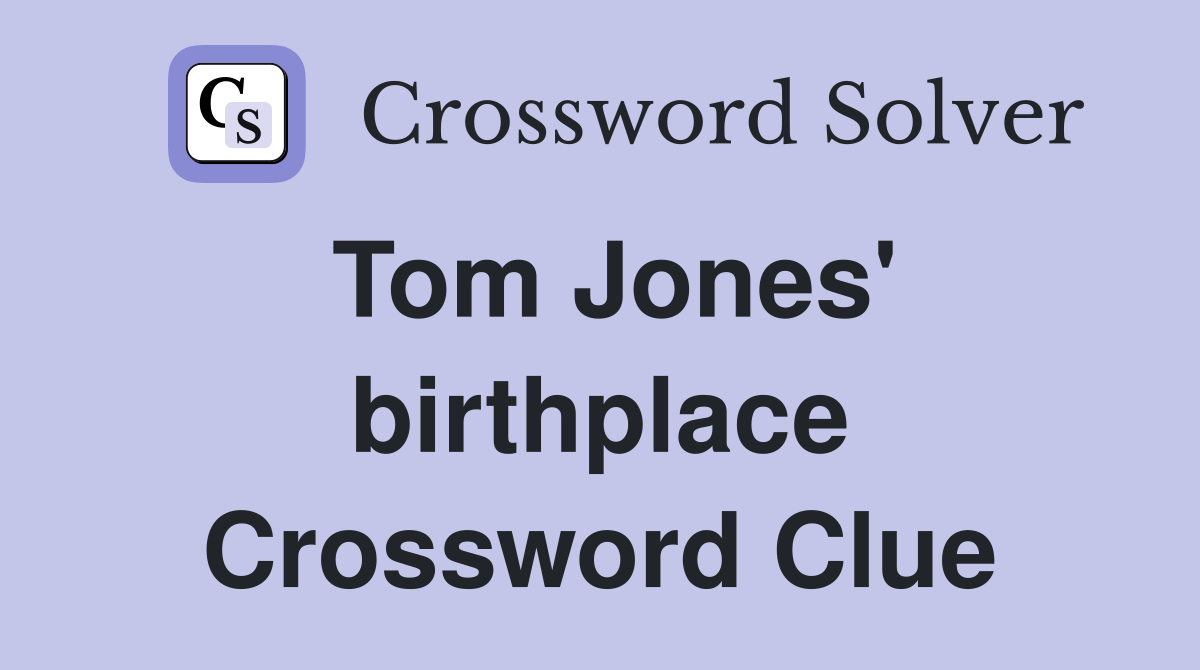 Tom Jones' birthplace Crossword Clue