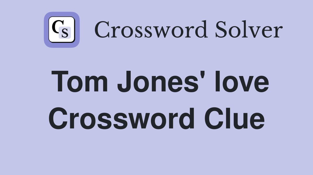 Tom Jones' love Crossword Clue