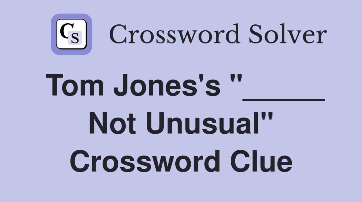 Tom Jones's "_____ Not Unusual" Crossword Clue