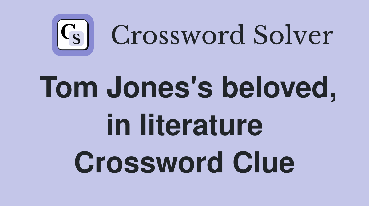 Tom Jones's beloved, in literature Crossword Clue