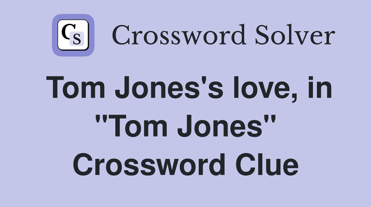 Tom Jones's love, in "Tom Jones" Crossword Clue