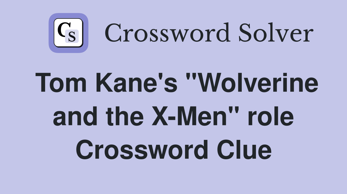 Tom Kane's "Wolverine and the X-Men" role Crossword Clue