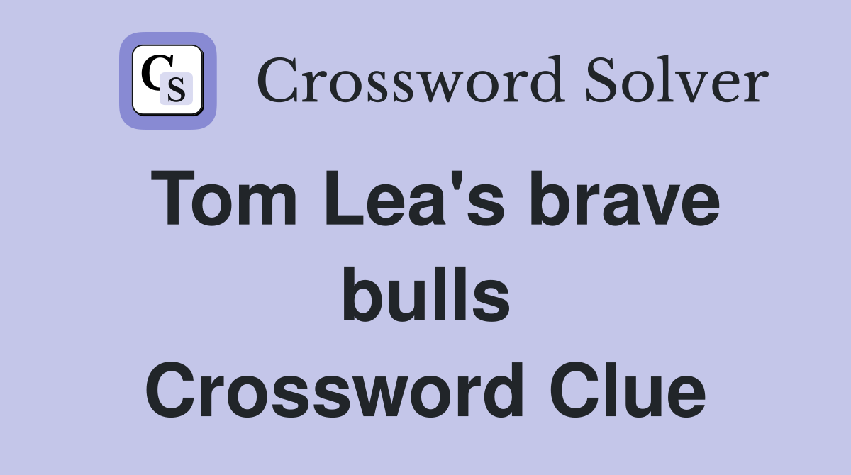 Tom Lea's brave bulls Crossword Clue
