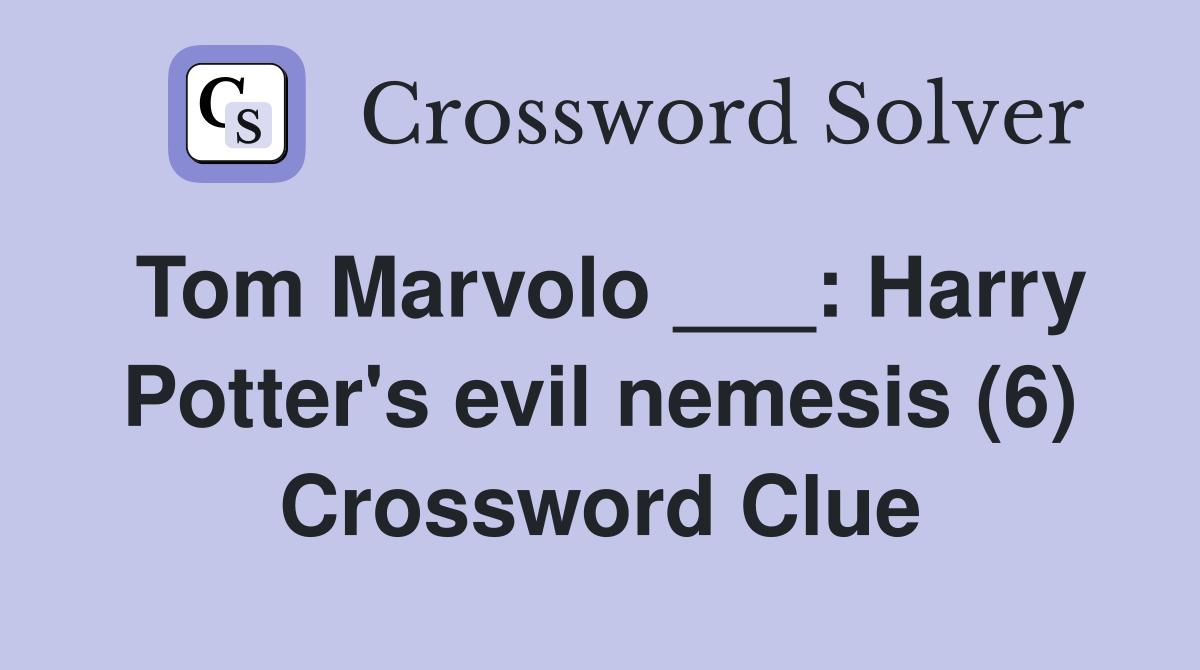 Tom Marvolo ___: Harry Potter's evil nemesis (6) Crossword Clue
