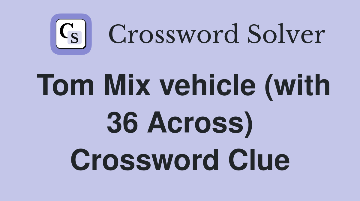 Tom Mix vehicle (with 36 Across) Crossword Clue