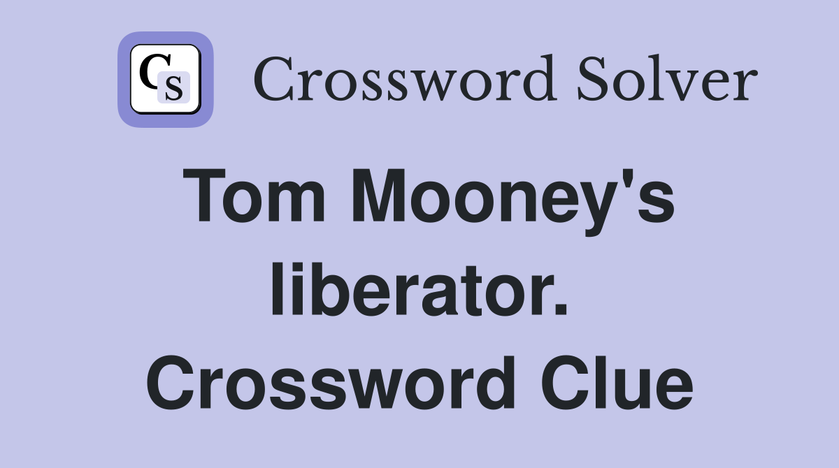 Tom Mooney's liberator. Crossword Clue