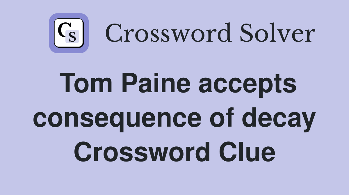 Tom Paine accepts consequence of decay Crossword Clue