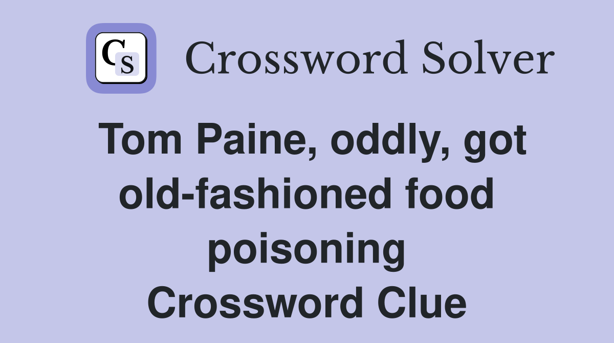 Tom Paine, oddly, got old-fashioned food poisoning Crossword Clue
