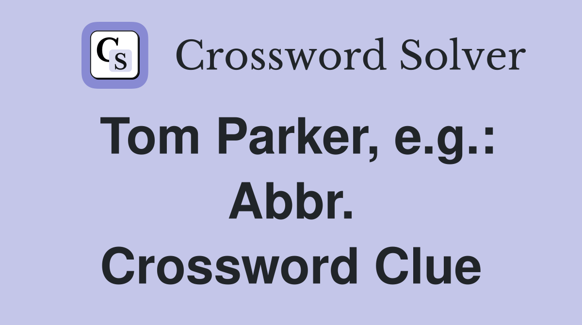 Tom Parker, e.g.: Abbr. Crossword Clue