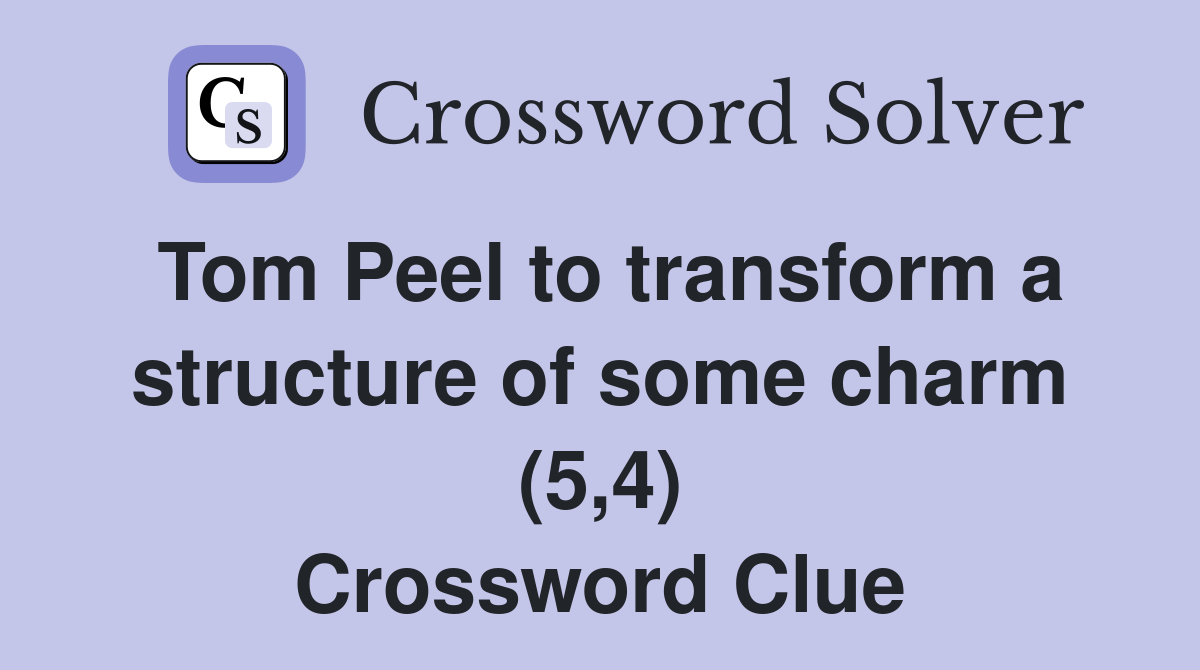 Tom Peel to transform a structure of some charm (5,4) Crossword Clue