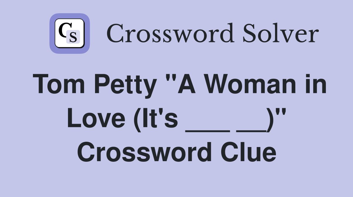 Tom Petty "A Woman in Love (It's ___ __)" Crossword Clue