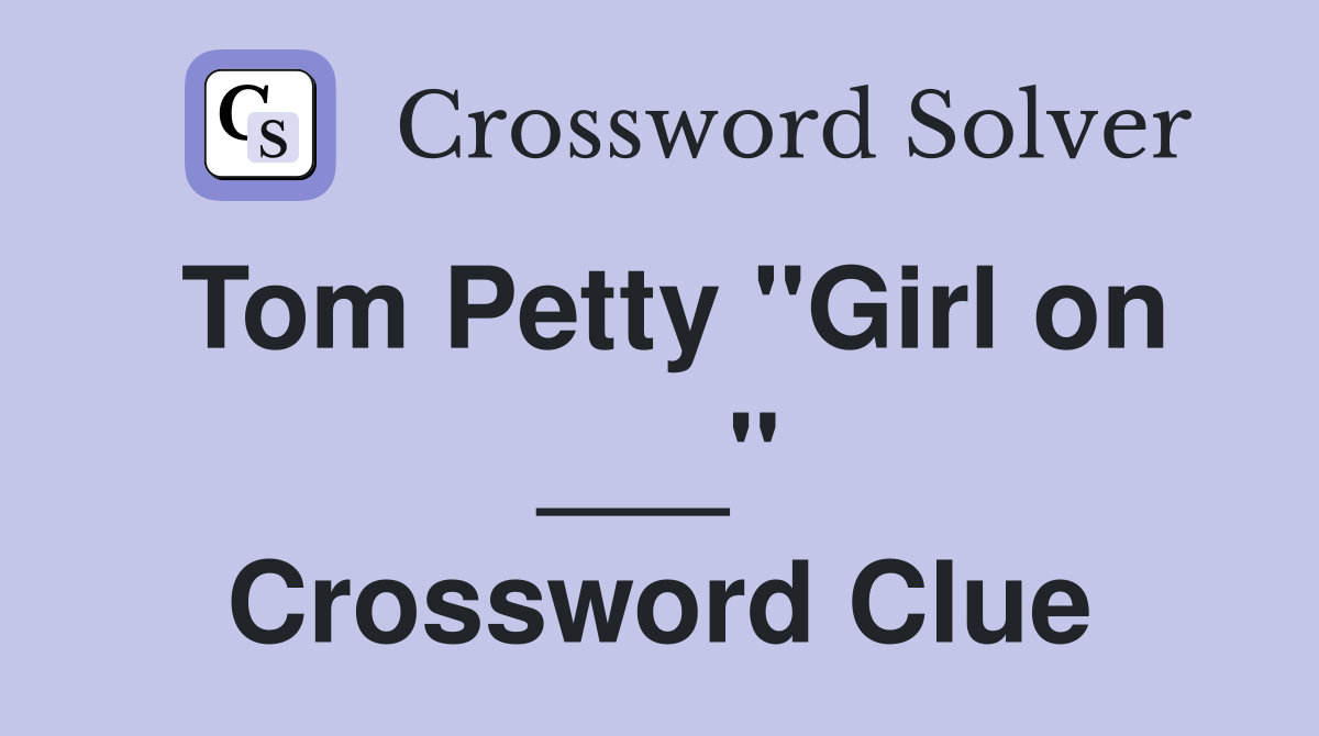 Tom Petty "Girl on ___" Crossword Clue